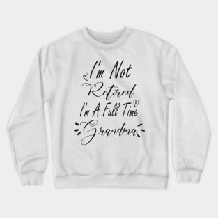 Im Not Retired Im a Full Time Grandma Shirt, Grandma Gift, Christmas Gift for Grandma, Mothers Day, Grandparent Gifts, Full Time Nana Crewneck Sweatshirt